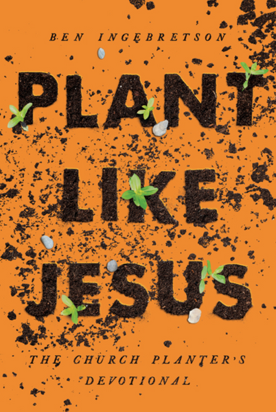 Plant Like Jesus: The Church Planter's Devotional