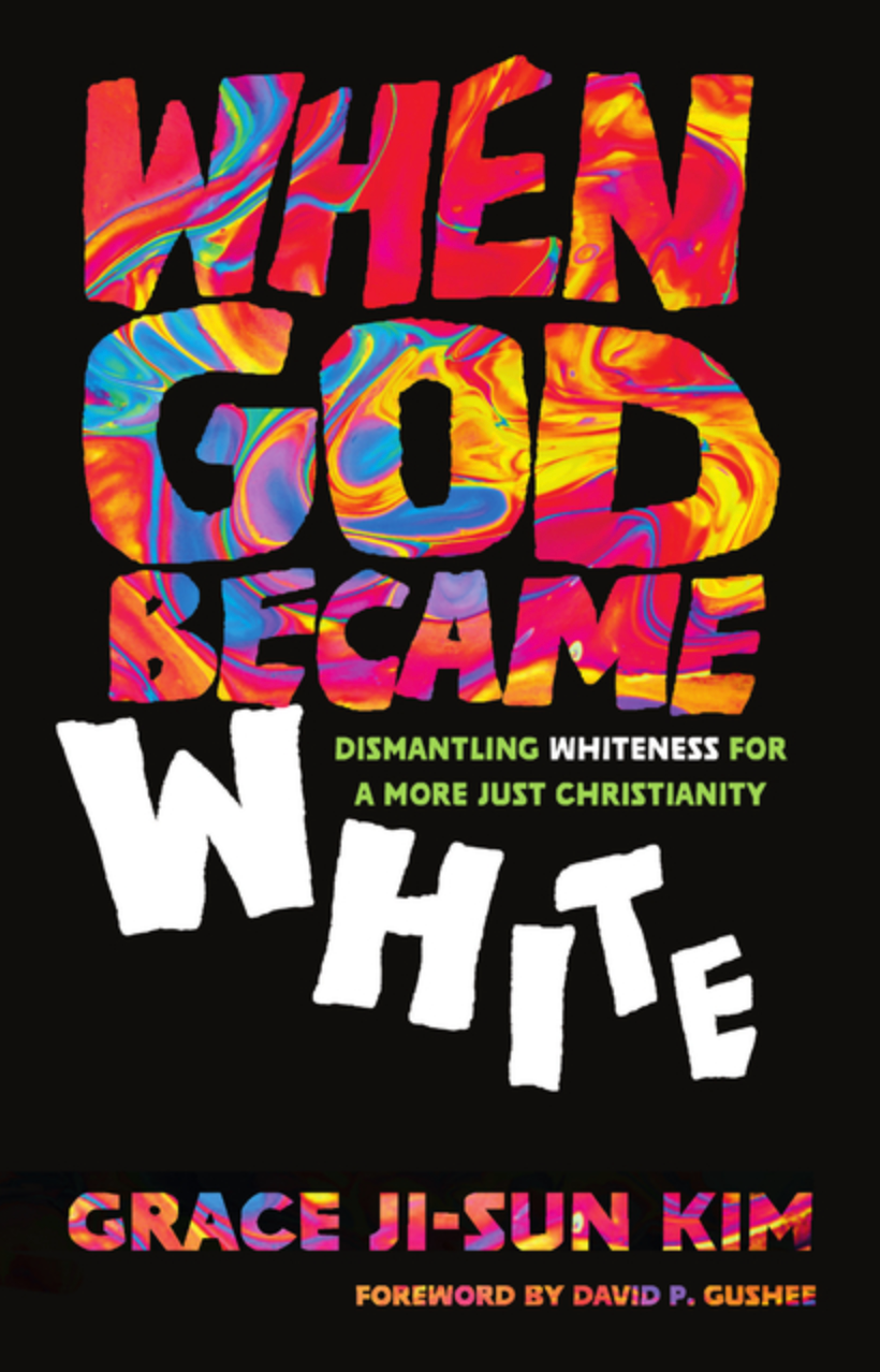 When God Became White: Dismantling Whiteness for a More Just Christianity