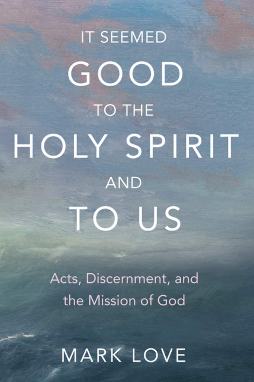 It Seemed Good to the Holy Spirit and to Us: Acts, Discernment, and the Mission of God