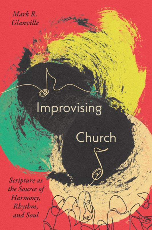 Improvising Church: Scripture as the Source of Harmony, Rhythm, and Soul