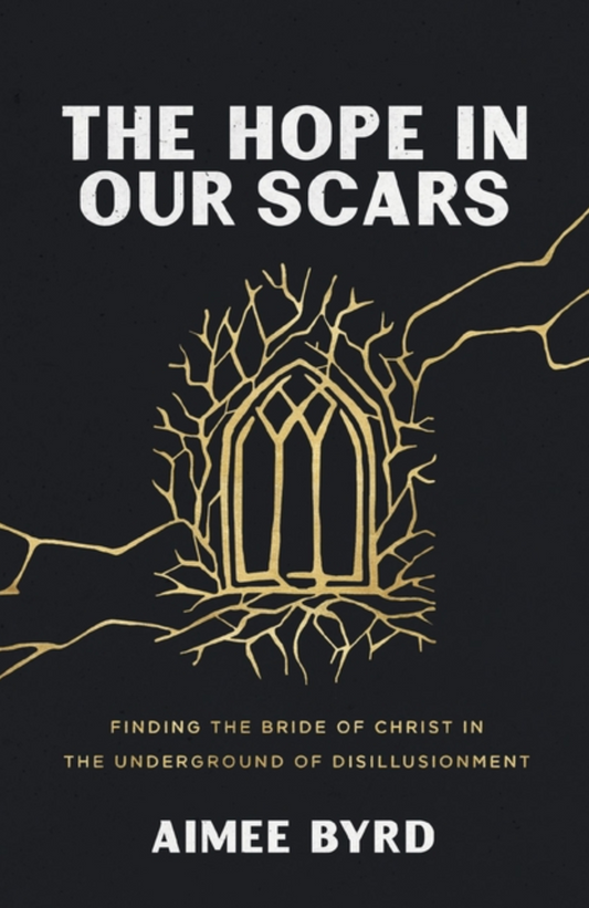 The Hope in Our Scars: Finding the Bride of Christ in the Underground of Disillusionment