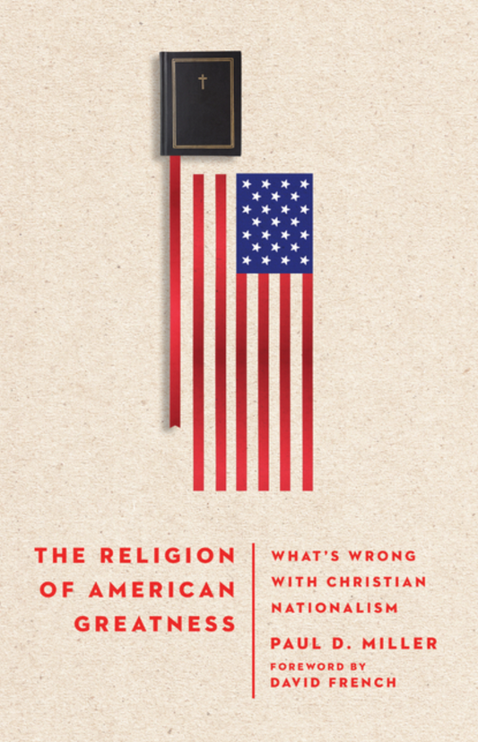 The Religion of American Greatness: What's Wrong with Christian Nationalism