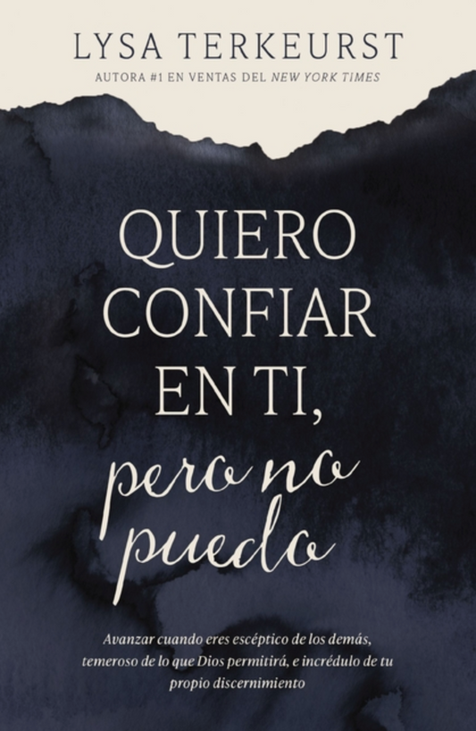 Quiero Confiar En Ti, Pero No Puedo: Avanzar Cuando Eres Escéptico de Los Demás, Temeroso de Lo Que Dios Permitirá, E Incrédulo de Tu Propio Discernim