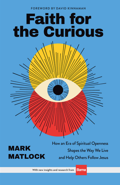 Faith for the Curious: How an Era of Spiritual Openness Shapes the Way We Live and Help Others Follow Jesus