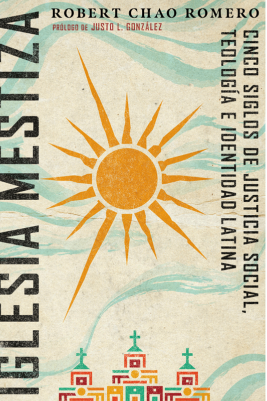 Iglesia mestiza: Cinco siglos de justicia social, teología e identidad latina