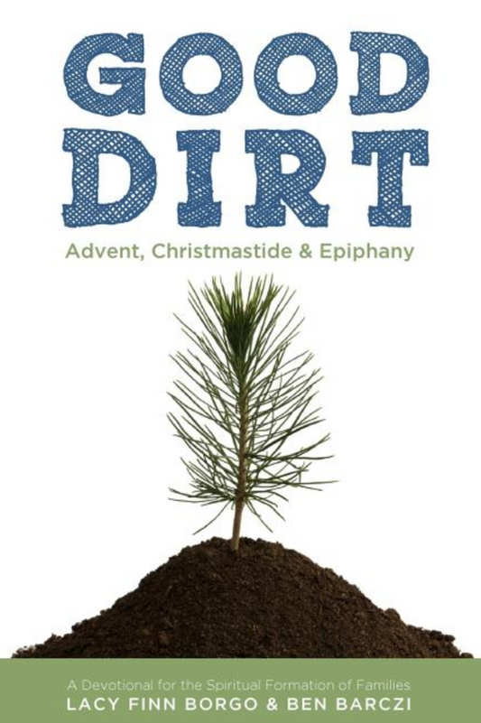Good Dirt: Advent, Christmastide & Epiphany (Good Dirt #1)