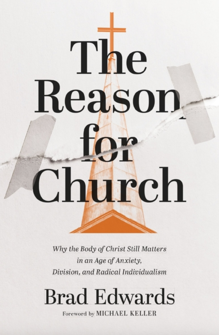The Reason for Church: Why the Body of Christ Still Matters in an Age of Anxiety, Division, and Radical Individualism