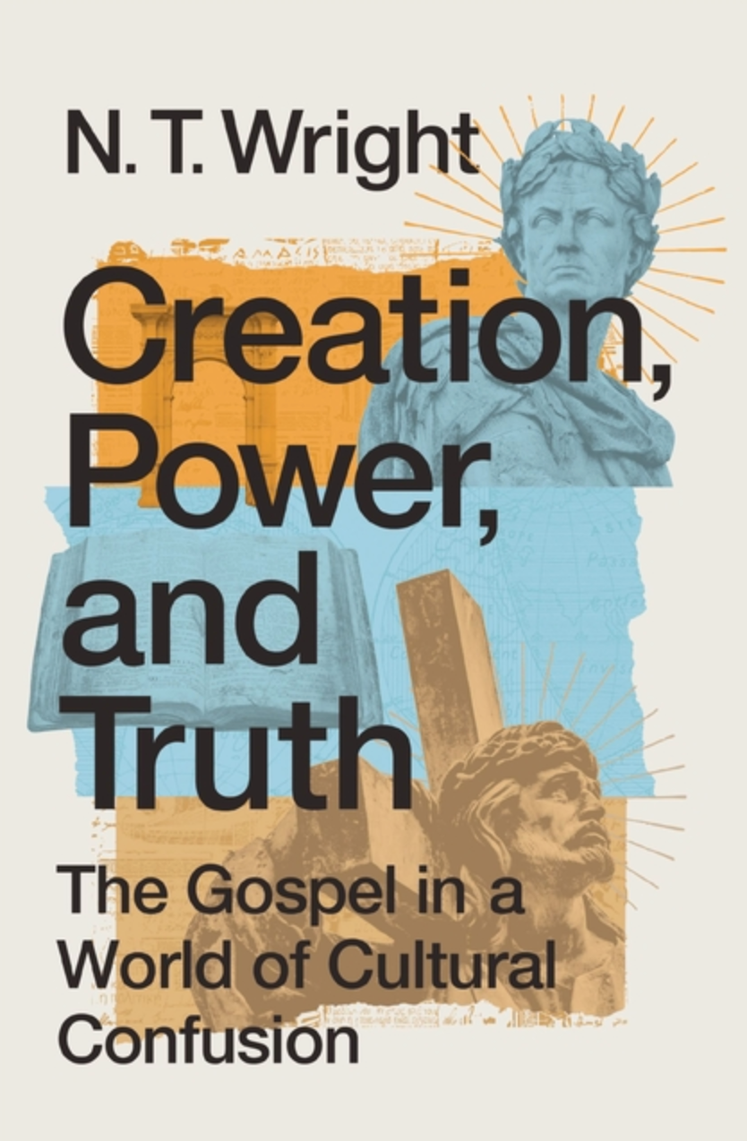Creation, Power, and Truth: The Gospel in a World of Cultural Confusion