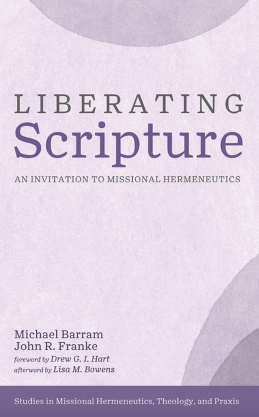 Liberating Scripture: An Invitation to Missional Hermeneutics (Studies in Missional Hermeneutics, Theology, and PRAXIS)