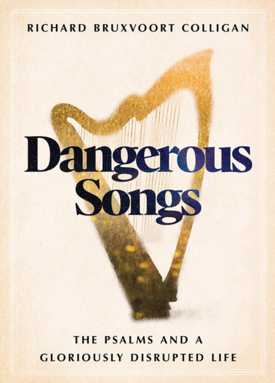 Dangerous Songs: The Psalms and a Gloriously Disrupted Life