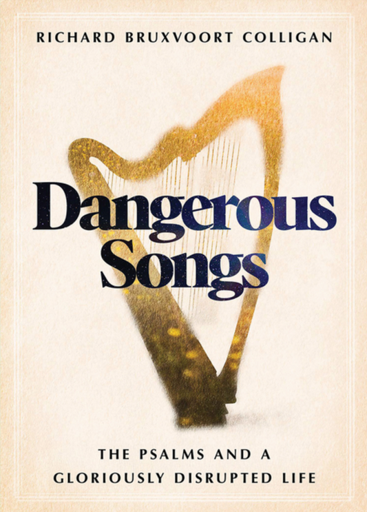 Dangerous Songs: The Psalms and a Gloriously Disrupted Life