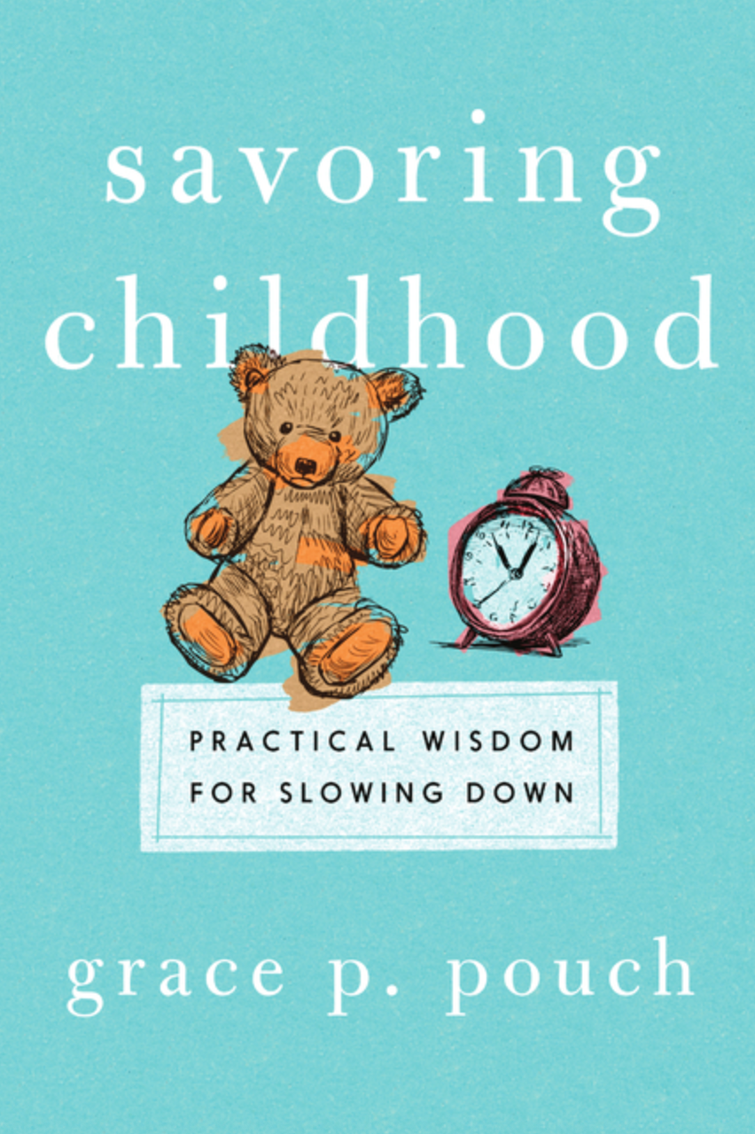 Savoring Childhood: Practical Wisdom for Slowing Down