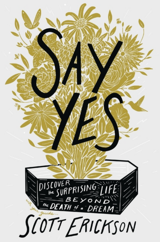 Say Yes: Discover the Surprising Life Beyond the Death of a Dream