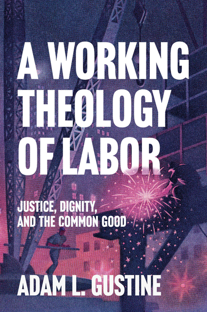 A Working Theology of Labor: Justice, Dignity, and the Common Good