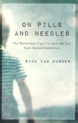 On Pills and Needles: The Relentless Fight to Save My Son from Opioid Addiction