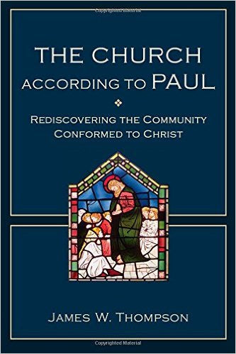 The Church According to Paul: Rediscovering the Community Conformed to Christ