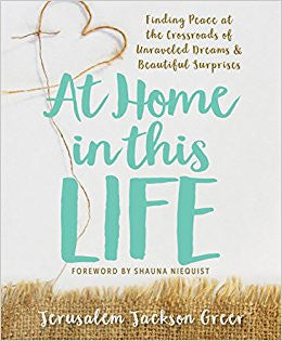 At Home in This Life: Finding Peace at the Crossroads of Unraveled Dreams and Beautiful Surprises