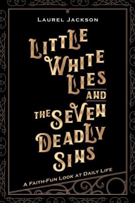 Little White Lies and the Seven Deadly Sins: A Faith-Fun Look at Daily Life