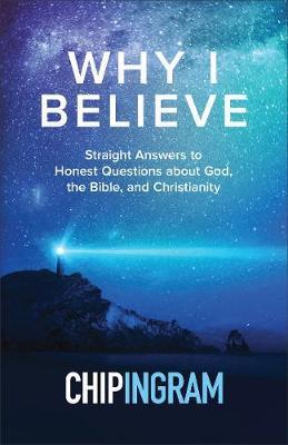 Why I Believe: Straight Answers to Honest Questions about God, the Bible, and Christianity