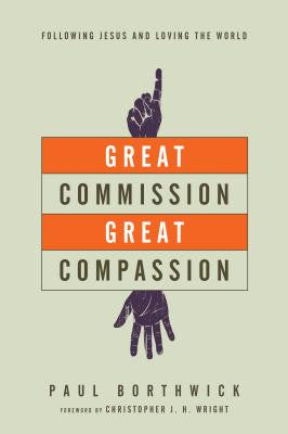 Great Commission, Great Compassion: Following Jesus and Loving the World