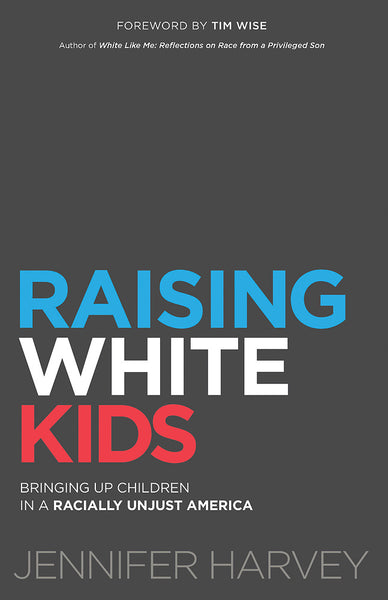 Raising White Kids: Bringing Up Children in a Racially Unjust America (paperback)