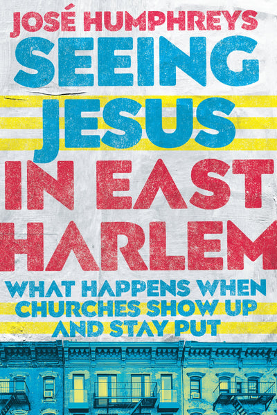 Seeing Jesus in East Harlem: What Happens When Churches Show Up and Stay Put