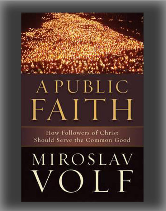 A Public Faith: How Followers of Christ Should Serve the Common Good