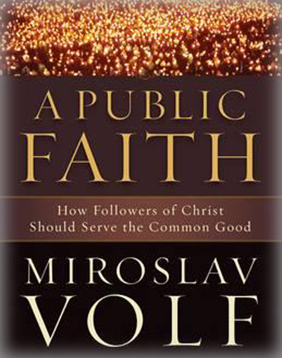 A Public Faith: How Followers of Christ Should Serve the Common Good