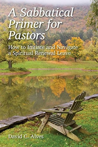 A Sabbatical Primer for Pastors: How to Initiate and Navigate a Spiritual Renewal Leave