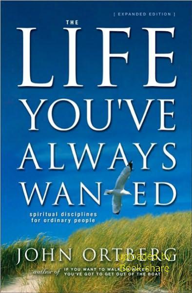 The Life You've Always Wanted: Spiritual Disciplines for Ordinary People