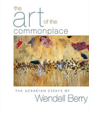 The Art of the Commonplace: The Agrarian Essays of Wendell Berry
