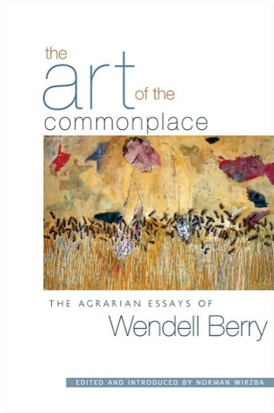 The Art of the Commonplace: The Agrarian Essays of Wendell Berry