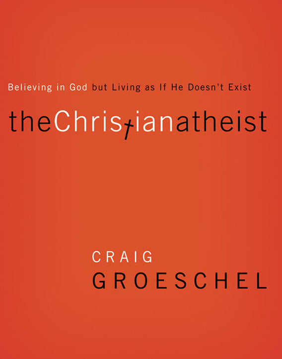 The Christian Atheist: Believing in God But Living as If He Doesn't Exist