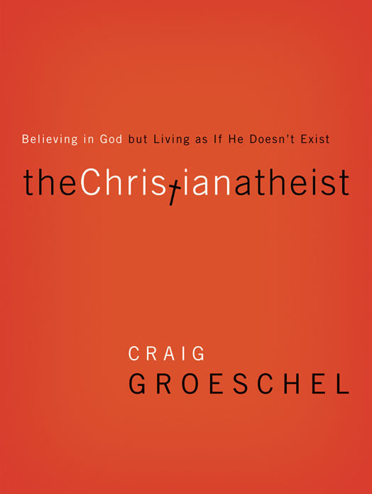 The Christian Atheist: Believing in God But Living as If He Doesn't Exist