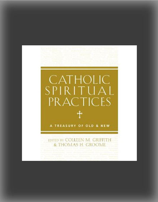 Catholic Spiritual Practices: A Treasury of Old & New