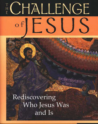 The Challenge of Jesus: Rediscovering Who Jesus Was and Is