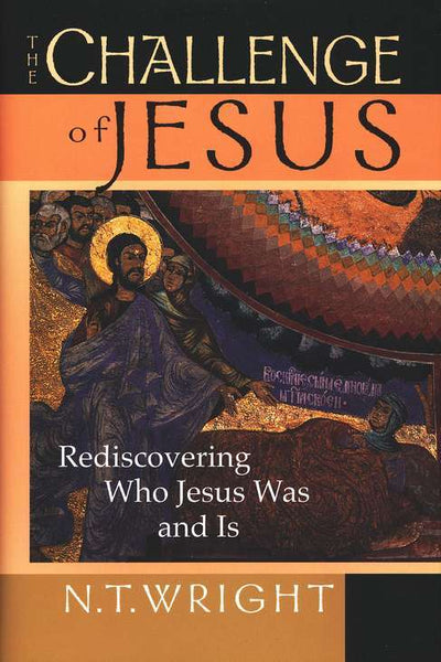 The Challenge of Jesus: Rediscovering Who Jesus Was and Is