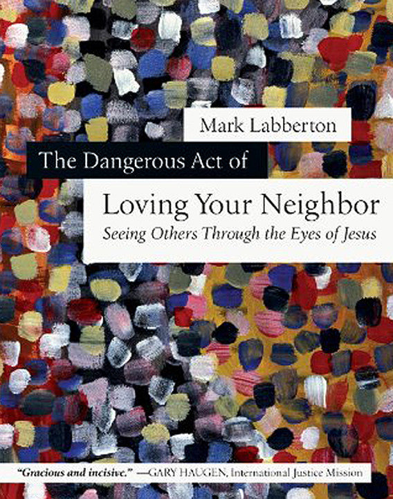 The Dangerous Act of Loving Your Neighbor: Seeing Others Through the Eyes of Jesus