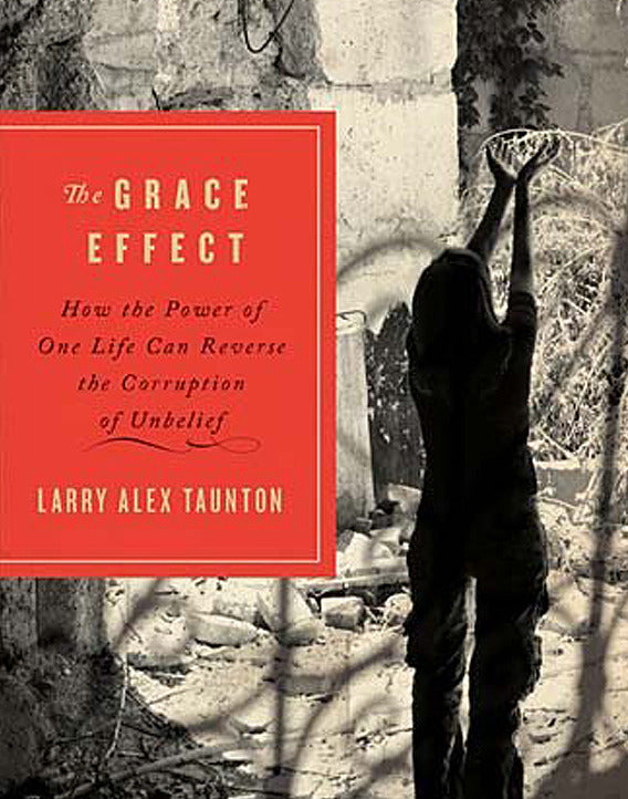 The Grace Effect: How the Power of One Life Can Reverse the Corruption of Unbelief