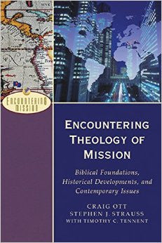 Encountering Theology of Mission: Biblical Foundations, Historical Developments, and Contemporary Issues ( Encountering Mission )