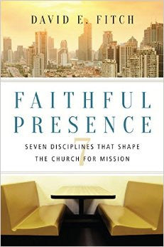 Faithful Presence: Seven Disciplines That Shape the Church for Mission