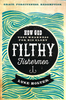 Filthy Fishermen: How God Uses Weakness for His Glory