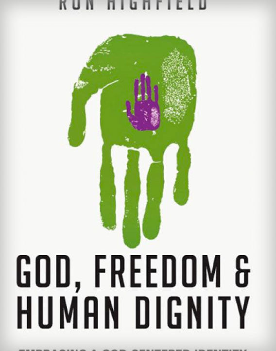 God, Freedom & Human Dignity: Embracing a God-Centered Identity in a Me-Centered Culture