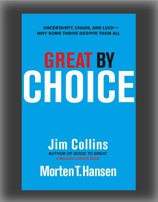 Great by Choice: Uncertainty, Chaos, and Luck--Why Some Thrive Despite Them All