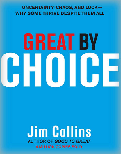 Great by Choice: Uncertainty, Chaos, and Luck--Why Some Thrive Despite Them All