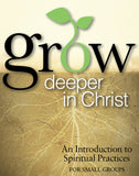 Grow Deeper in Christ: An Introduction to Spiritual Practices for Small Groups