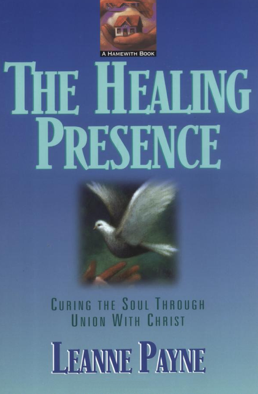 The Healing Presence: Curing the Soul Through Union with Christ