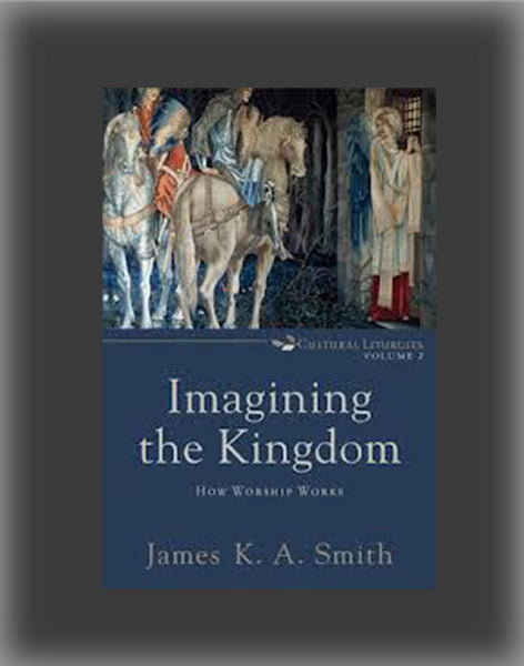 Imagining the Kingdom: How Worship Works