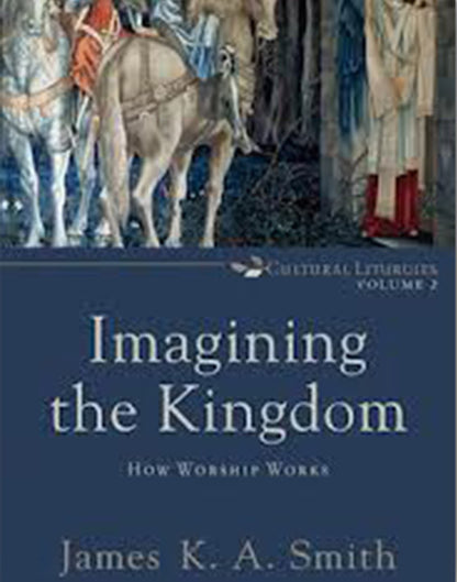 Imagining the Kingdom: How Worship Works