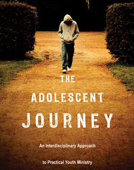 The Adolescent Journey: An Interdisciplinary Approach to Practical Youth Ministry